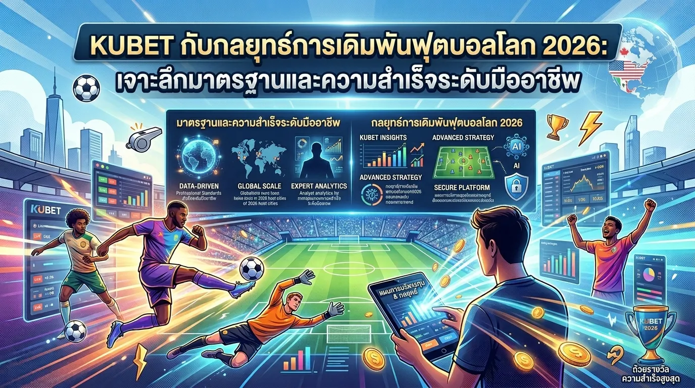 KUBET กับกลยุทธ์การเดิมพันฟุตบอลโลก 2026: เจาะลึกมาตรฐานและความสำเร็จระดับมืออาชีพ