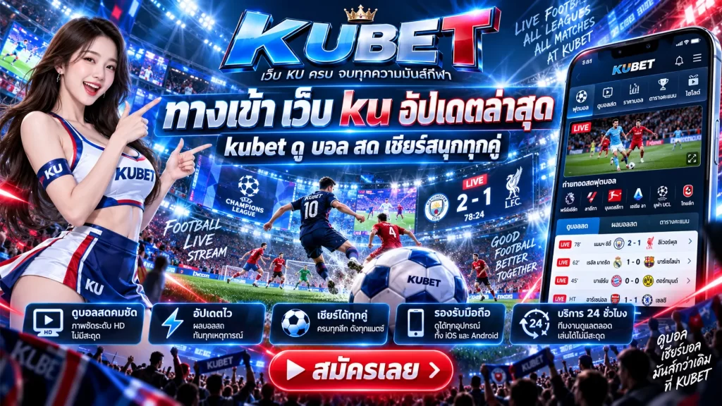 ทางเข้า เว็บ ku อัปเดตล่าสุด kubet ดู บอล สด เชียร์สนุกทุกคู่